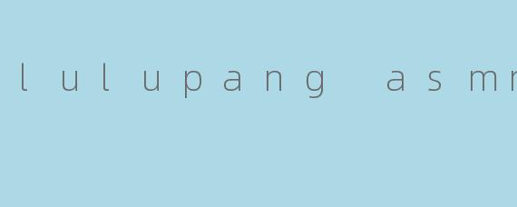 lulupang asmr